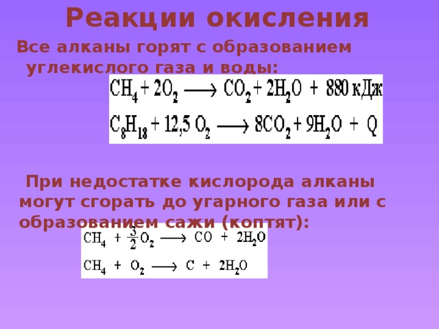Реакции окисления  Все алканы горят с образованием углекислого газа и воды:       При недостатке кислорода алканы могут сгорать до угарного газа или с образованием сажи (коптят): 8