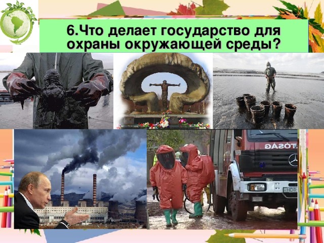 6.Что делает государство для охраны окружающей среды? 