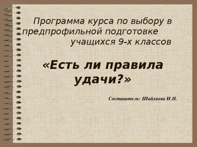 Программа курса по выбору в предпрофильной подготовке  учащихся 9-х классов   «Есть ли правила удачи?»  Составитель: Шайхиева И.Н.    