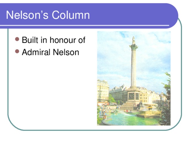 Nelson’s Column Built in honour of Admiral Nelson 