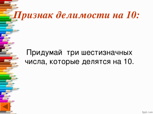 Признак делимости на 10:  Придумай три шестизначных числа, которые делятся на 10. 
