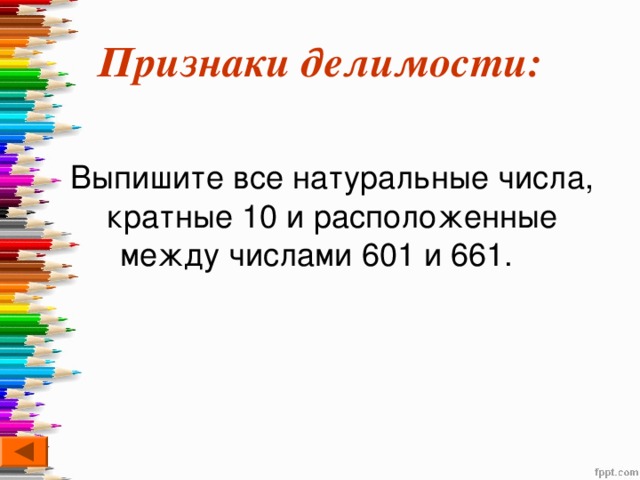 Признаки делимости:  Выпишите все натуральные числа, кратные 10 и расположенные между числами 601 и 661.  