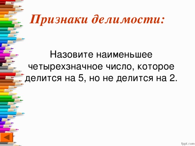 Признаки делимости:  Назовите наименьшее четырехзначное число, которое делится на 5, но не делится на 2. 