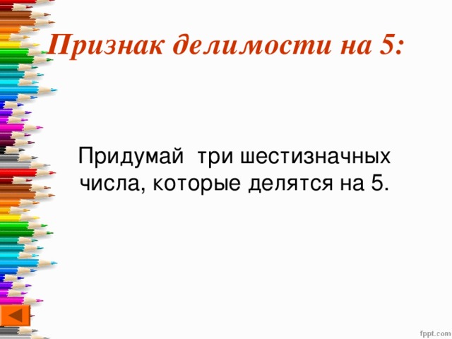 Признак делимости на 5:  Придумай три шестизначных числа, которые делятся на 5. 