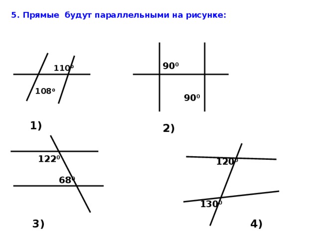 5. Прямые будут параллельными на рисунке: 90 0 110 0  108 0  90 0 1) 2)  120 0 122 0 68 0  130 0 3) 4) 