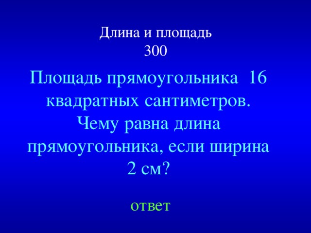 Длина и площадь  300 Площадь прямоугольника 16 квадратных сантиметров. Чему равна длина прямоугольника, если ширина 2 см? Created by Unregisterd version of Xtreme Compressor ответ  