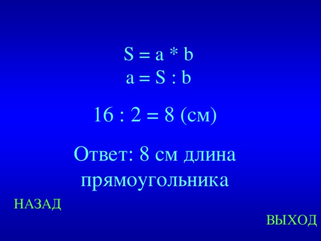 S = a * b a = S : b 16 : 2 = 8 (см) Ответ: 8 см длина прямоугольника Created by Unregisterd version of Xtreme Compressor НАЗАД ВЫХОД  