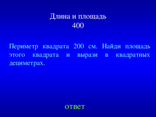 Длина и площадь  400 Периметр квадрата 200 см. Найди площадь этого квадрата и вырази в квадратных дециметрах. Created by Unregisterd version of Xtreme Compressor ответ  