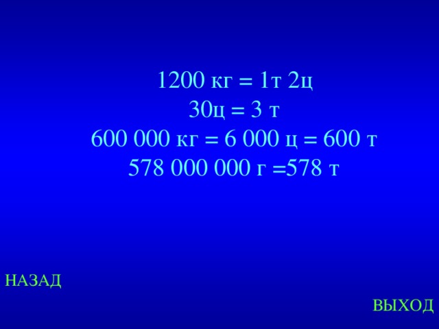1200 кг = 1т 2ц 30ц = 3 т 600 000 кг = 6 000 ц = 600 т 578 000 000 г =578 т Created by Unregisterd version of Xtreme Compressor НАЗАД ВЫХОД  