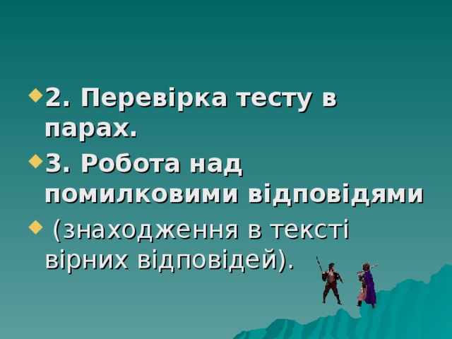 2. Перевірка тесту в парах. 3. Робота над помилковими відповідями  (знаходження в тексті вірних відповідей). 