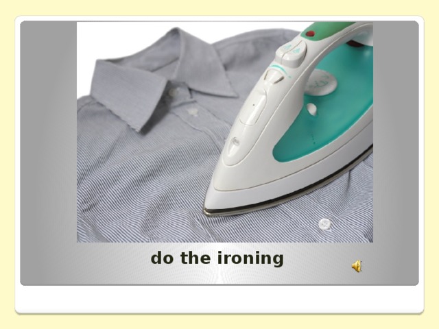 do the ironing