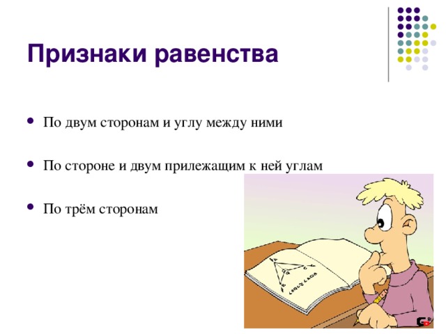 Признаки равенства По двум сторонам и углу между ними По стороне и двум прилежащим к ней углам По трём сторонам 