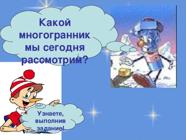 Какой многогранник мы сегодня рассмотрим? Узнаете, выполнив задание!