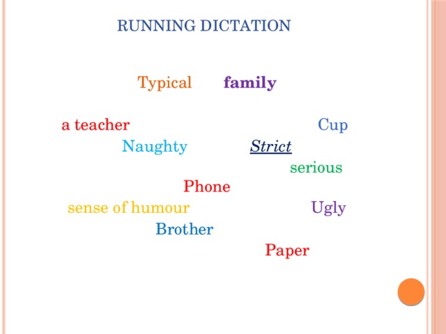 Running dictation   Typical  family a teacher Cup Naughty Strict  serious Phone sense of humour Ugly  Brother  Paper 