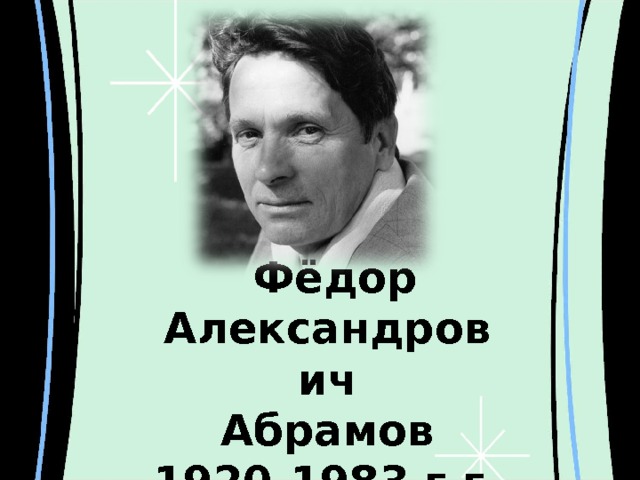   Фёдор Александрович  Абрамов  1920-1983 г.г. 