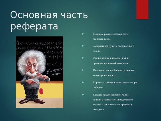 Основная часть реферата В данном разделе должна быть раскрыта тема. Раскрыты все пункты составленного плана. Связно изложен накопленный и проанализированный материал. Изложена суть проблемы, различные точки зрения на нее. Выражена собственная позиция автора реферата. Каждый раздел основной части должен открываться определенной задачей и заканчиваться краткими выводами.  