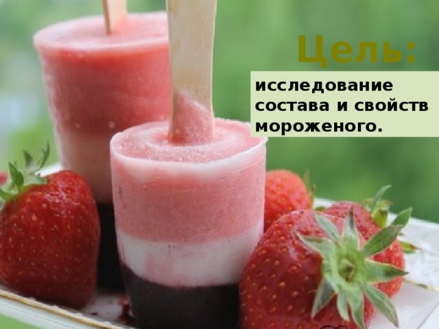 Цель: исследование состава и свойств мороженого.