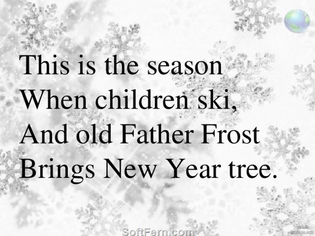 This is the season  When children ski,  And old Father Frost  Brings New Year tree.