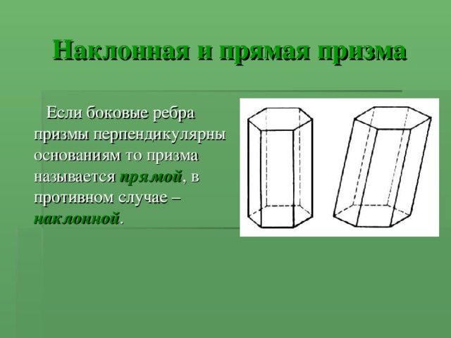 Наклонная и прямая призма  Если боковые ребра призмы перпендикулярны основаниям то призма называется прямой , в противном случае – наклонной . 