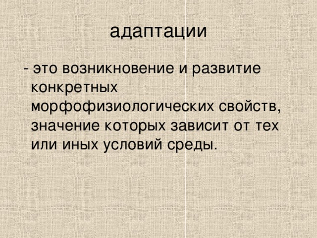  - это возникновение и развитие конкретных морфофизиологических свойств, значение которых зависит от тех или иных условий среды. 