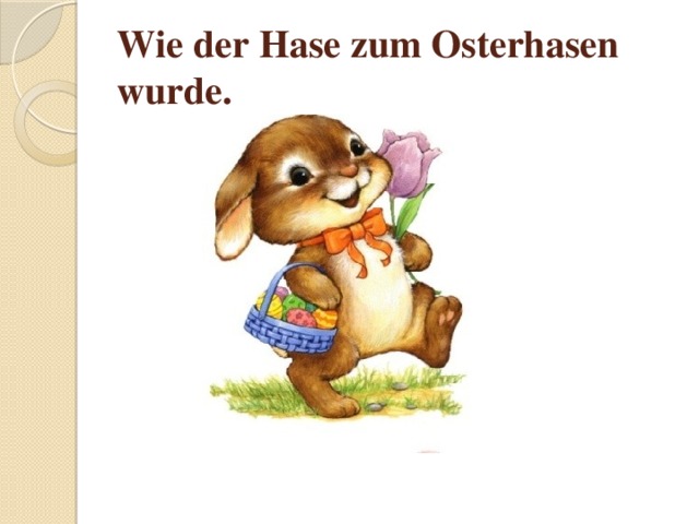 Wie der Hase zum Osterhasen wurde. 