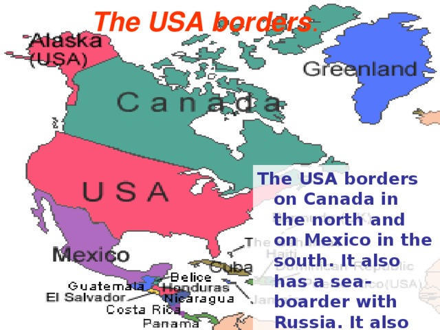 The USA borders . The USA borders on Canada in the north and on Mexico in the south. It also has a sea-boarder with Russia. It also includes Alaska in the north and Hawaii in the Pacific Ocean. 