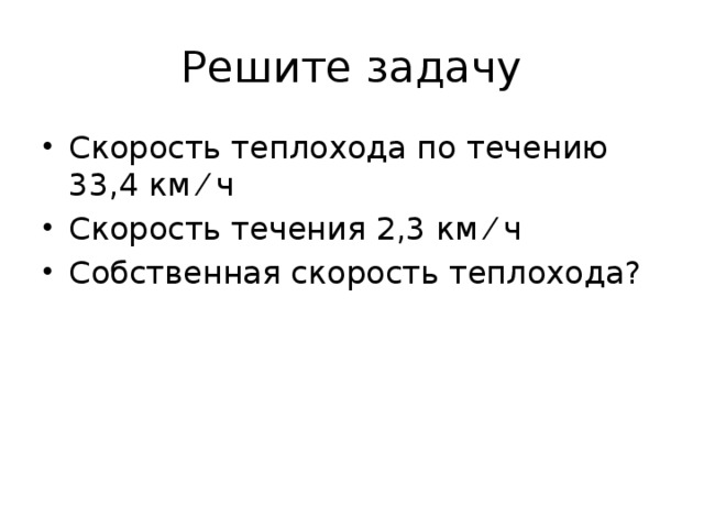 Решите задачу Скорость теплохода по течению 33,4 км ⁄ ч Скорость течения 2,3 км ⁄ ч Собственная скорость теплохода? 