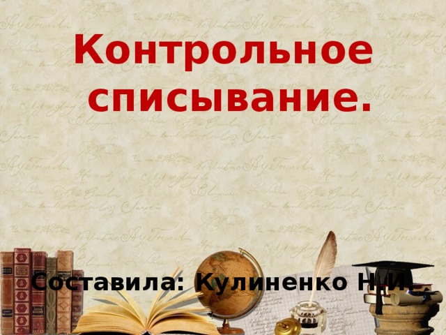 Контрольное списывание.     Составила: Кулиненко Н.И.  