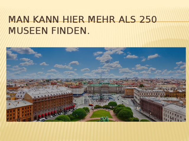 Man kann hier mehr als 250 Museen finden. 
