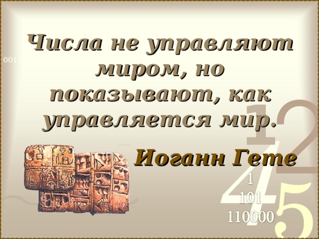 Числа не управляют миром, но показывают, как управляется мир. Иоганн Гете 
