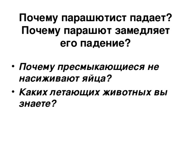 Почему парашютист падает?  Почему парашют замедляет его падение? Почему пресмыкающиеся не насиживают яйца? Каких летающих животных вы знаете? 