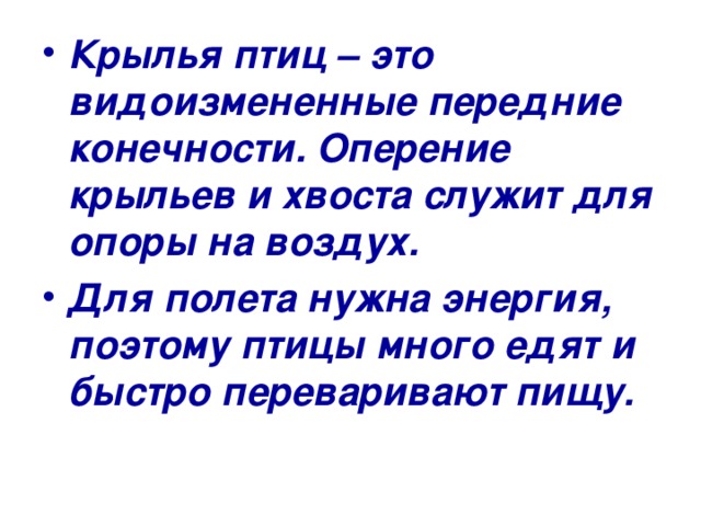 Крылья птиц – это видоизмененные передние конечности. Оперение крыльев и хвоста служит для опоры на воздух. Для полета нужна энергия, поэтому птицы много едят и быстро переваривают пищу. 