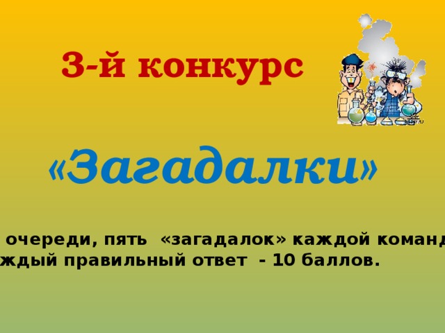 3-й конкурс «Загадалки» По очереди, пять «загадалок» каждой команде. Каждый правильный ответ - 10 баллов. 