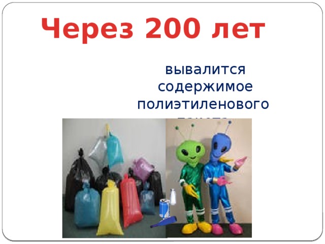 Через 200 лет вывалится содержимое полиэтиленового пакета