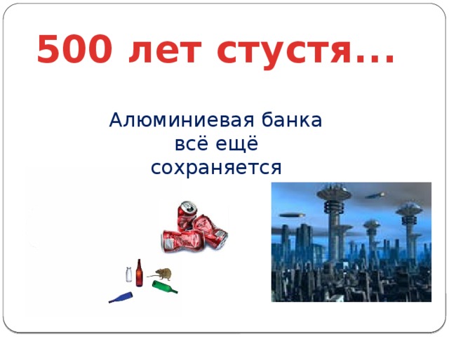 500 лет стустя... Алюминиевая банка всё ещё сохраняется