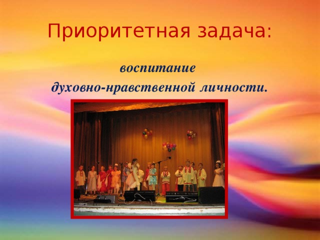 Приоритетная задача: воспитание духовно-нравственной личности.