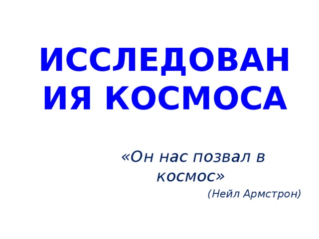 ИССЛЕДОВАНИЯ КОСМОСА «Он нас позвал в космос» (Нейл Армстрон)