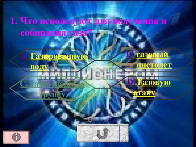 1. Что используют для получения и собирания газа? В . газовый пистолет А . Газированную воду  D . Газовую атаку С. газоотводную трубку 