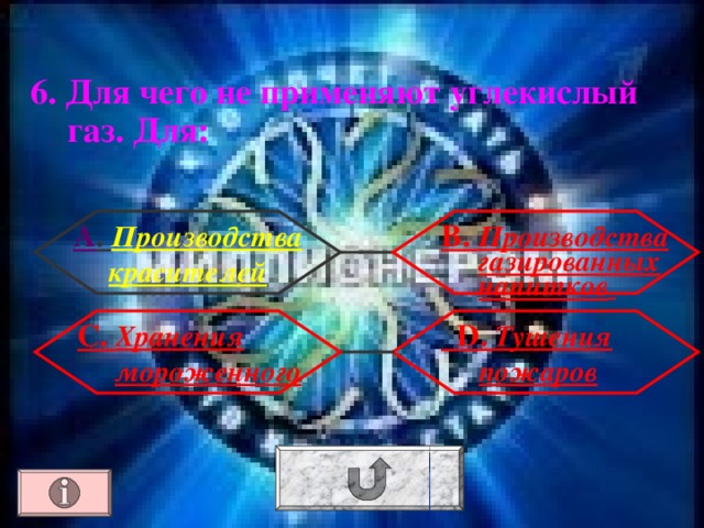 6. Для чего не применяют углекислый газ. Для : А . Производства красителей В. Производства газированных напитков   D . Тушения пожаров С. Хранения мороженного 
