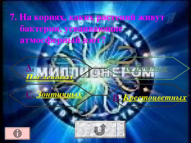 7. На корнях, каких растений живут бактерии, усваивающие атмосферный азот ?  А . Пасленовых  В. Бобовых С . Зонтичных    D .  Крестоцветных 