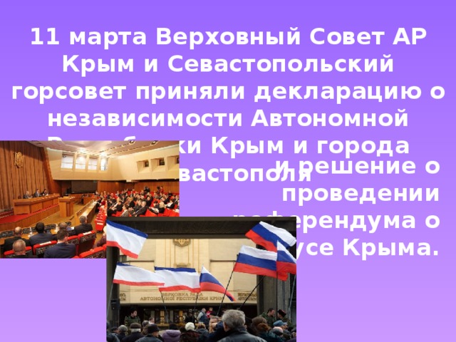 11 марта Верховный Совет АР Крым и Севастопольский горсовет приняли декларацию о независимости Автономной Республики Крым и города Севастополя и решение о проведении референдума о статусе Крыма. 
