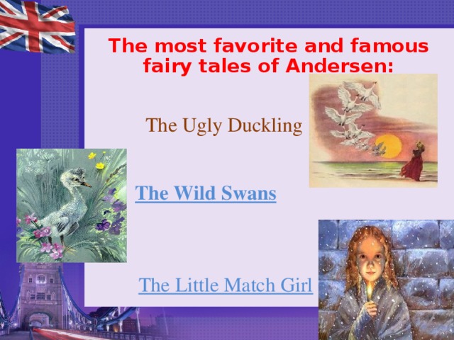 The most favorite and famous fairy tales of Andersen : The Ugly Duckling The Wild Swans  The Little Match Girl 