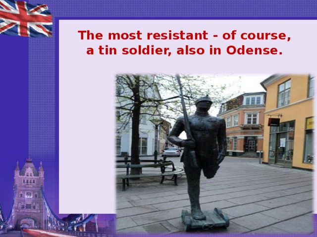 The most resistant - of course, a tin soldier, also in Odense.   