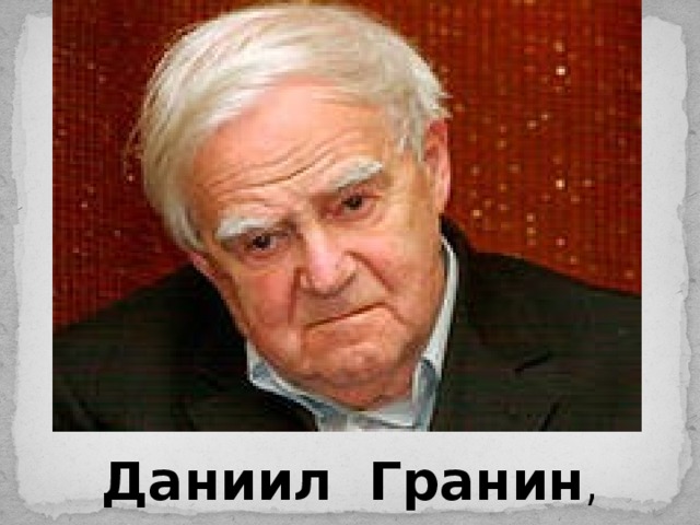 Даниил  Гранин , писатель