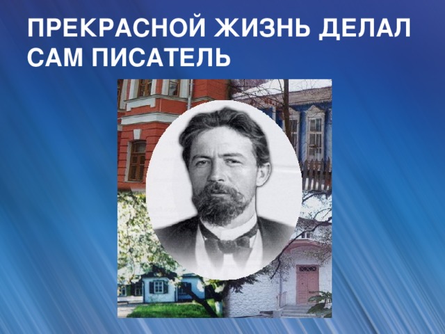 ПРЕКРАСНОЙ ЖИЗНЬ ДЕЛАЛ САМ ПИСАТЕЛЬ