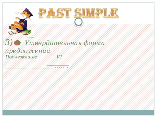 3) + Утвердительная форма предложений  ________ _______ ….. .  Подлежащее V1  __________ 