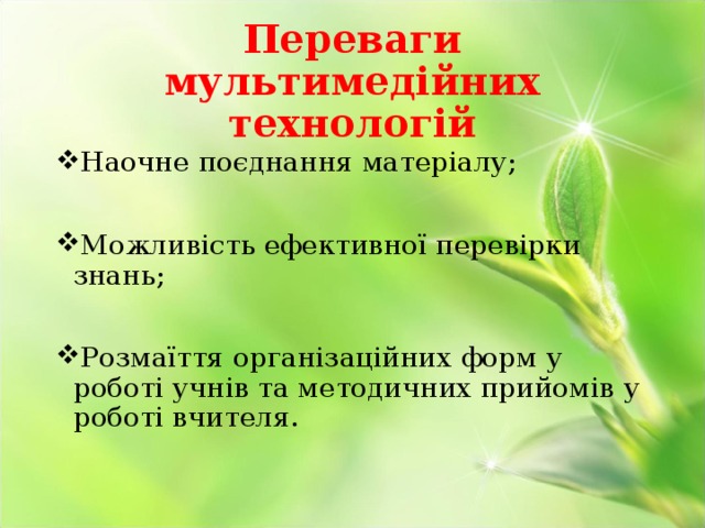 Переваги мультимедійних технологій Наочне поєднання матеріалу;  Можливість ефективної перевірки знань;  Розмаїття організаційних форм у роботі учнів та методичних прийомів у роботі вчителя. 
