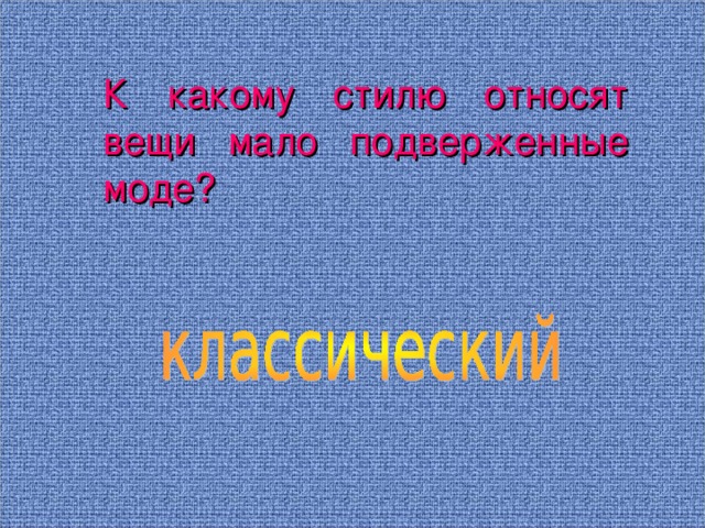  К какому стилю относят вещи мало подверженные моде?  