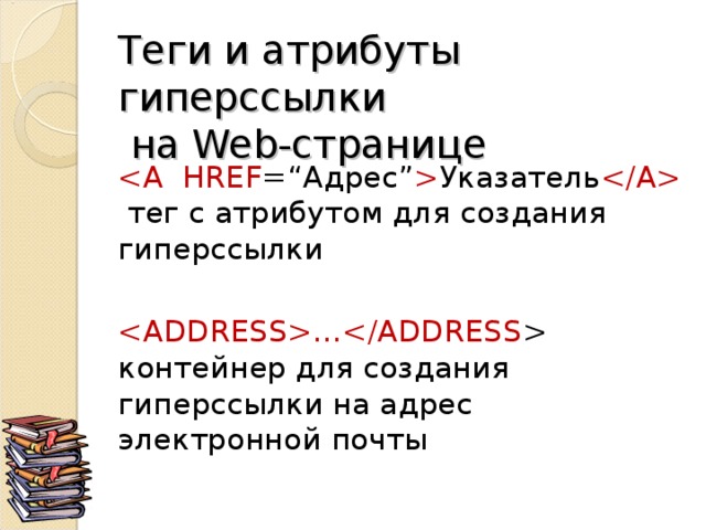 Теги и атрибуты гиперссылки  на Web -странице  Указатель  тег с атрибутом для создания гиперссылки … контейнер для создания гиперссылки на адрес электронной почты 