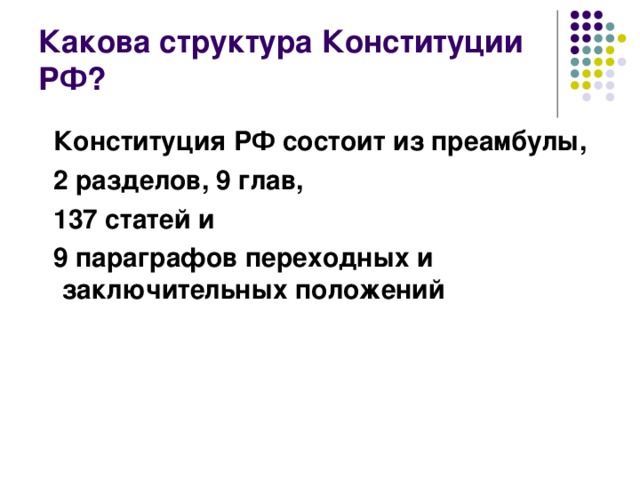 Какова структура Конституции РФ?  Конституция РФ состоит из преамбулы,  2 разделов, 9 глав,  137 статей и  9 параграфов переходных и заключительных положений 